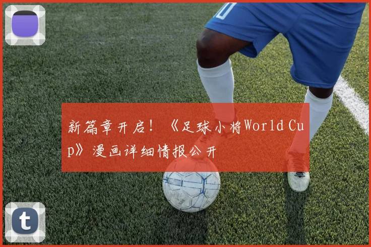 新篇章开启！《足球小将World Cup》漫画详细情报公开