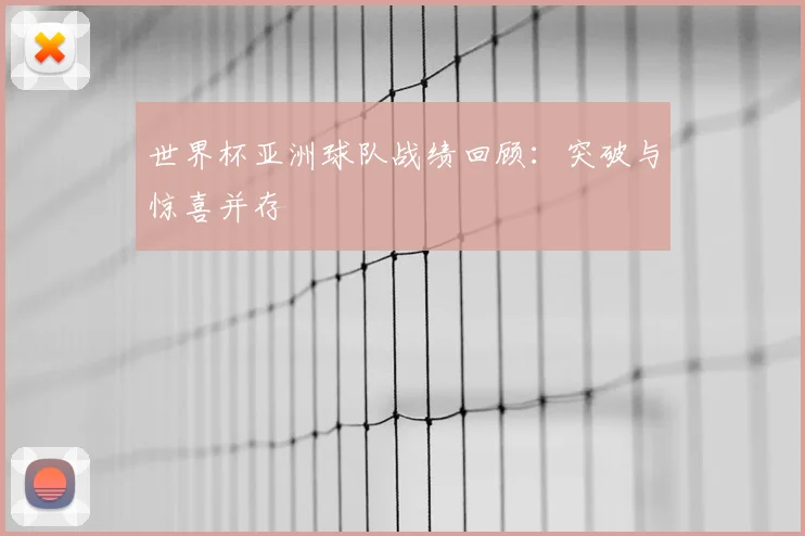 世界杯亚洲球队战绩回顾:突破与惊喜并存