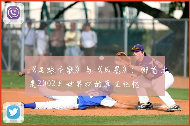 《足球圣歌》与《风暴》：哪首才是2002年世界杯的真正记忆