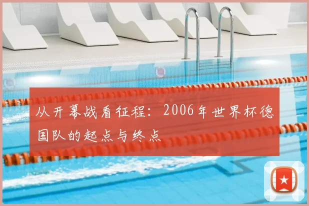 从开幕战看征程:2006年世界杯德国队的起点与终点
