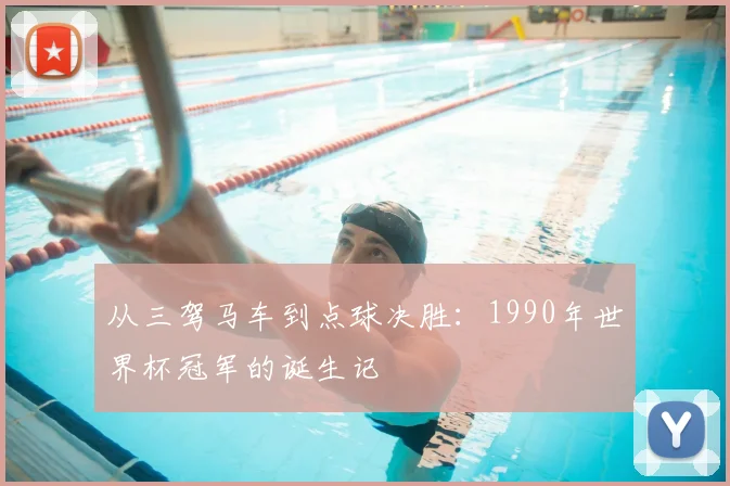 从三驾马车到点球决胜:1990年世界杯冠军的诞生记